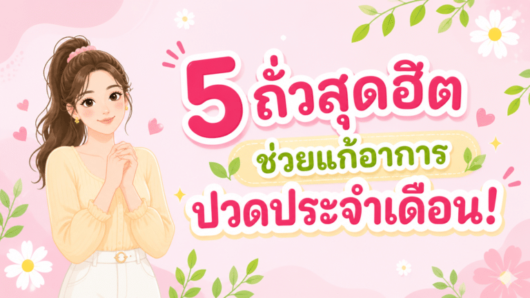 5 ถั่วสุดฮิต ช่วยแก้อาการปวดประจำเดือน!